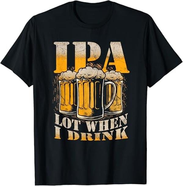 Funny Drinking Shirts, IPA a Lot When I Drink Funny Drinking Beer Enthusiasts Party T-Shirt Menswear Top | Funny Shirts...