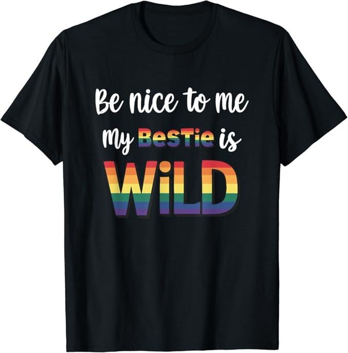 Funny Friend Shirts Gay Best Friend Be Nice Me My Bestie Is Wild BFF Friends LGBTQ Gay Pride Top Casual Classic Cotton T-Shirts, Hoodie, Sweatshirt