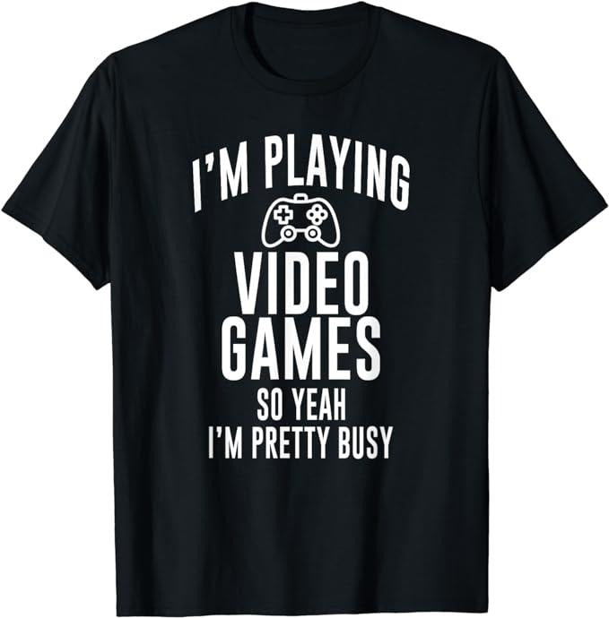 Funny Gamer Shirts Gamers Funny Gamer I'M Playing Video Games So Yeah I'M Pretty Busy Menswear Top Casual Classic T-Shirts, Hoodie, Sweatshirt