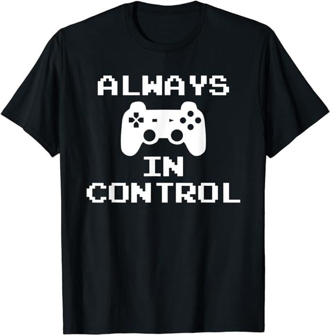 Funny Gamer Shirts, Special Gifts For Gamers, Funny Gifts Video Game Gamer Gaming Saying Always In Control T-Shirt...