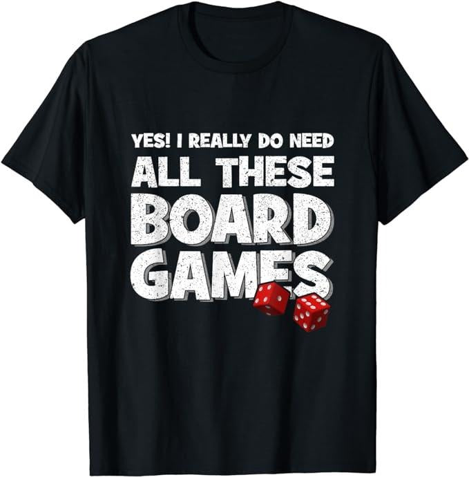Funny Gamer Shirts, Special Gifts For Gamers, Funny Yes! I Really Do Need All These Board Games Dice Games T-Shirt...