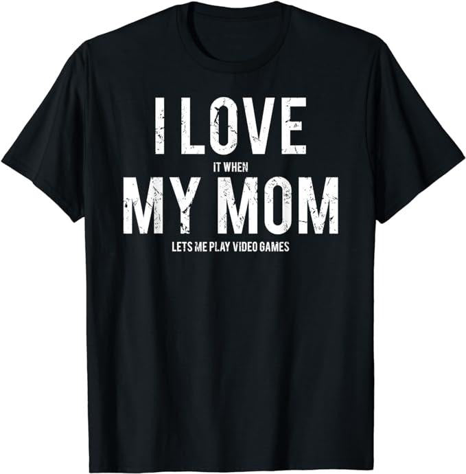 Funny Gamer Shirts, Special Gifts For Gamers, I Love My Mom T-Shirt Funny Sarcastic Video Games Gift tee Menswear Casual...