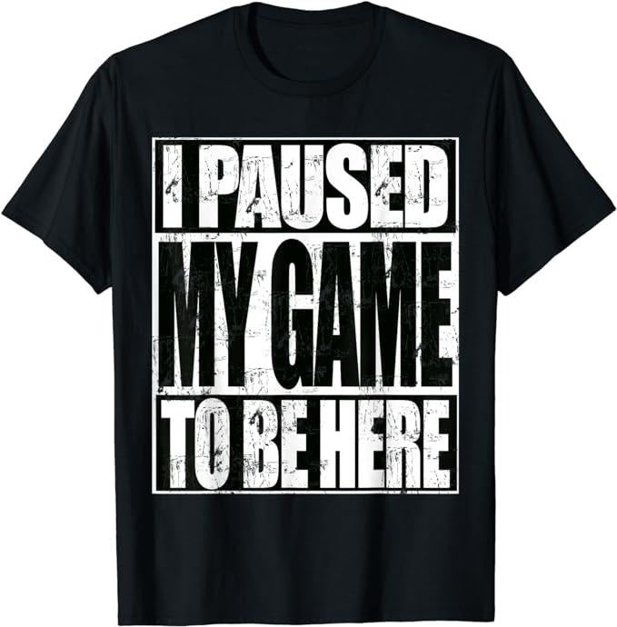 Funny Gamer Shirts, Special Gifts For Gamers, I Paused My Game To Be Here Funny Video Gaming T-Shirt Menswear Top Casual...