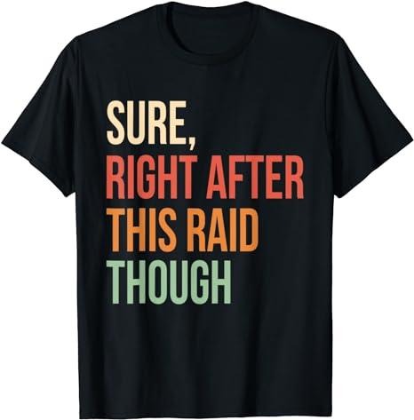 Funny Gamer Shirts, Special Gifts For Gamers, Sure, Right After This Raid Funny Gift For Gamers T-Shirt Menswear Top...