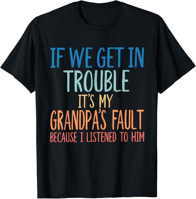 Funny Grandpa Shirt, Gift For Grandfather, If We Get In Trouble It's My Grandpa's Fault T-Shirt Menswear Casual Cotton...