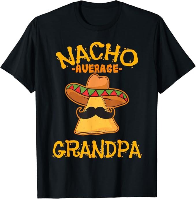 Funny Grandpa Shirt, Gift For Grandfather, Nacho Average Grandpa Mexican Dish Granddad Cinco De Mayo T-Shirt Menswear...