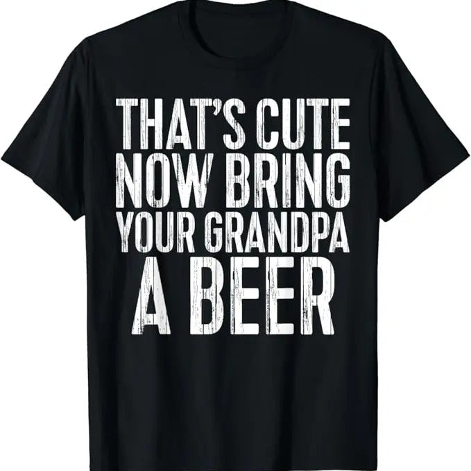 Funny Grandpa Shirt, Gift For Grandfather, That's Cute Now Bring Your Grandpa A Beer T-Shirt Menswear Casual Cotton Top...