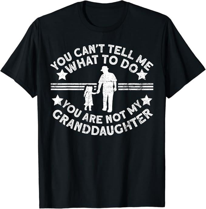 Funny Grandpa Shirt, Gift For Grandfather, You Are Not My Granddaughter, Funny Grandpa T-Shirt Menswear Casual Cotton Top...