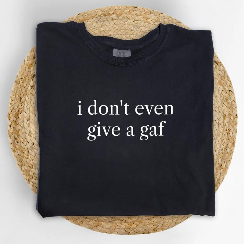 Funny IDGAF Comfort Colors Shirt Sarcastic Funny Saying I Don'T Give GAF Funny Her Womenswear T-Shirts, Hoodie, Sweatshirt