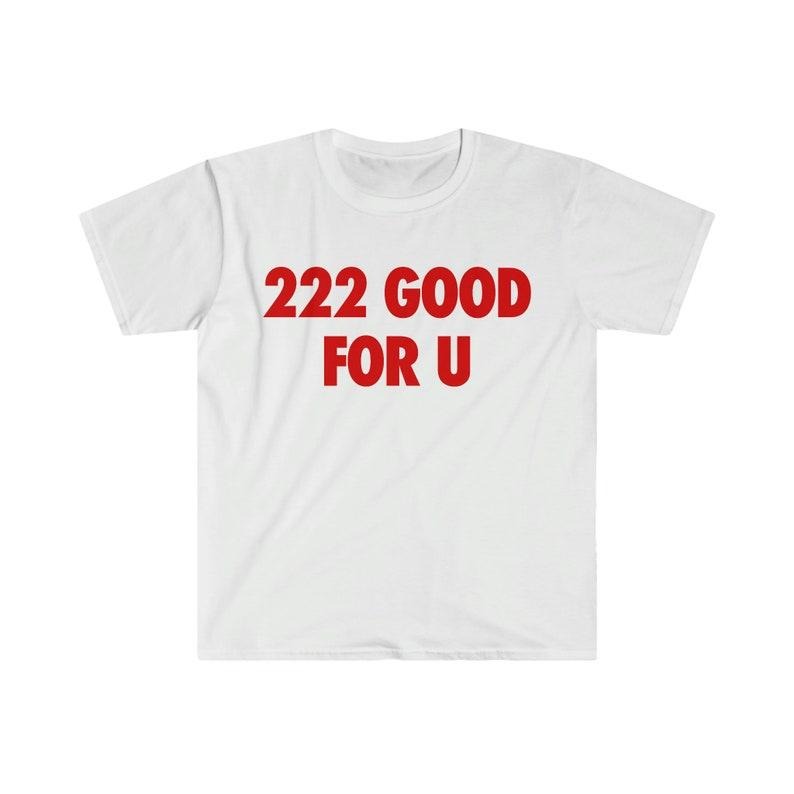 Funny Meme Shirt, 222 Good For U Tee, Gift Unisex T-Shirt Hoodie, Sweatshirt | HypeCrazeTee.com