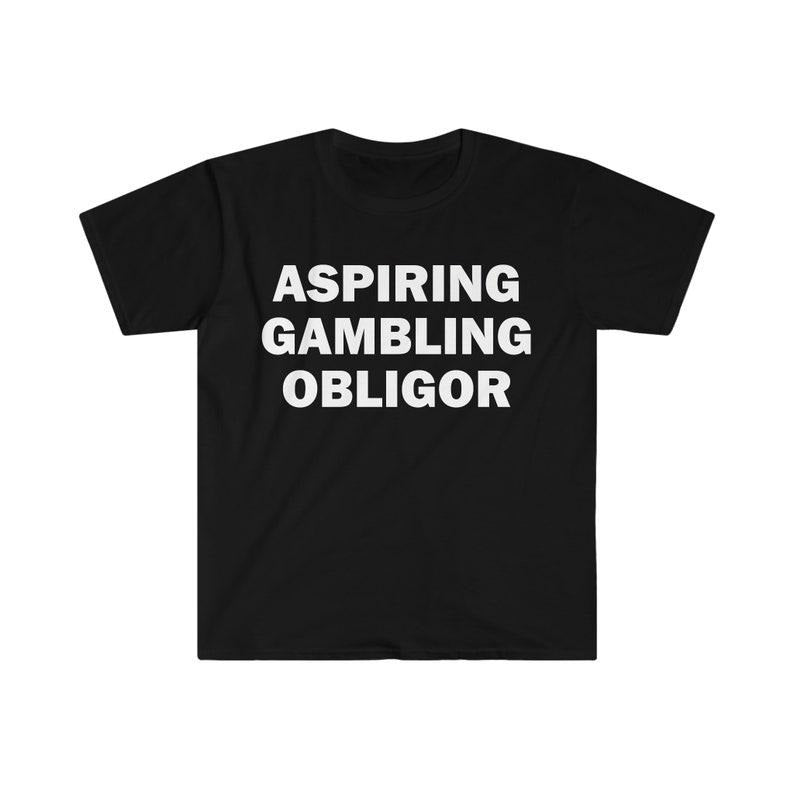 Funny Meme Shirt, Aspiring Gambling Obligor Tee, Gambling Gift Unisex T-Shirt Hoodie, Sweatshirt | HypeCrazeTee.com