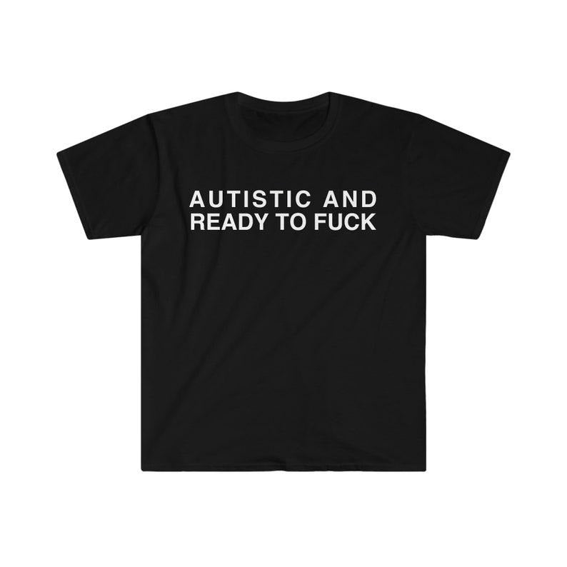 Funny Meme Shirt, Autistic and Ready to F*** Tee, Gift Unisex T-Shirt Hoodie, Sweatshirt | HypeCrazeTee.com