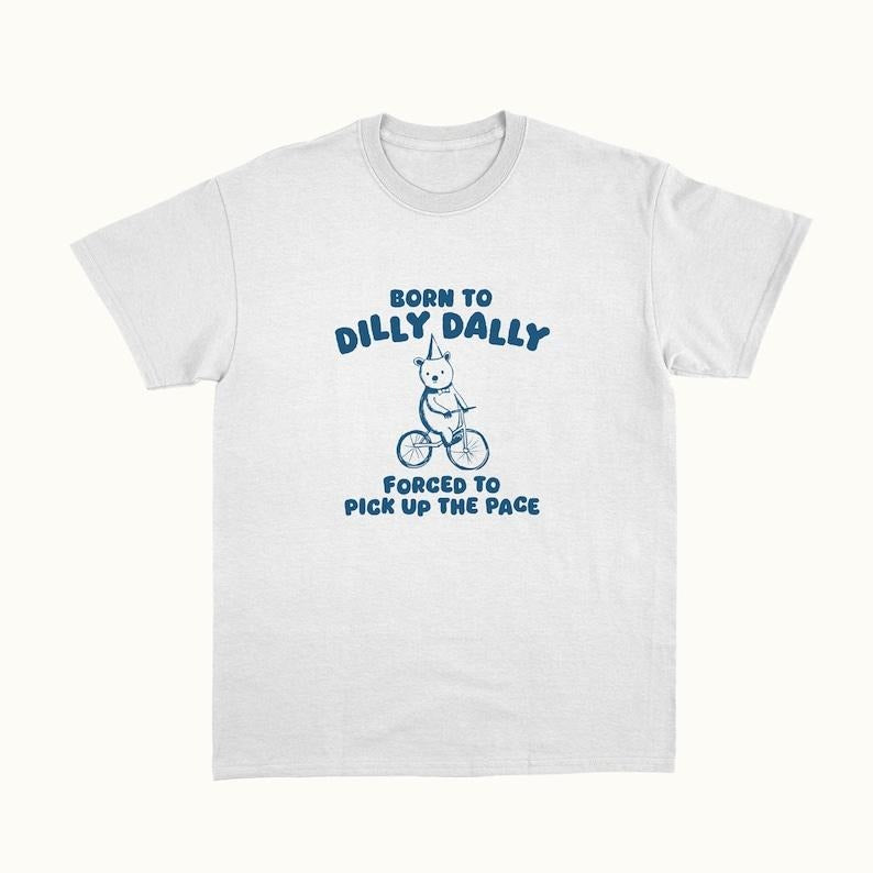 Funny Meme Shirt, Born To Dilly Dally Tee, Gift Unisex T-Shirt Hoodie, Sweatshirt | HypeCrazeTee.com