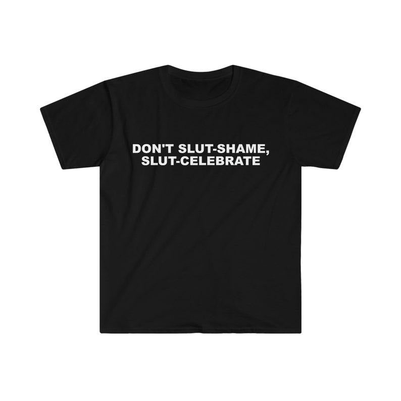 Funny Meme Shirt, Don't Slut Shame, Slut Celebrate Tee, Gift Unisex T-Shirt Hoodie, Sweatshirt | HypeCrazeTee.com
