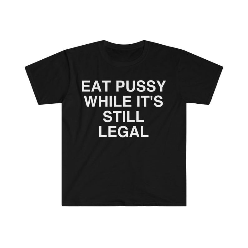 Funny Meme Shirt, Eat P While It's Still Legal Tee, Gift Unisex T-Shirt Hoodie, Sweatshirt | HypeCrazeTee.com