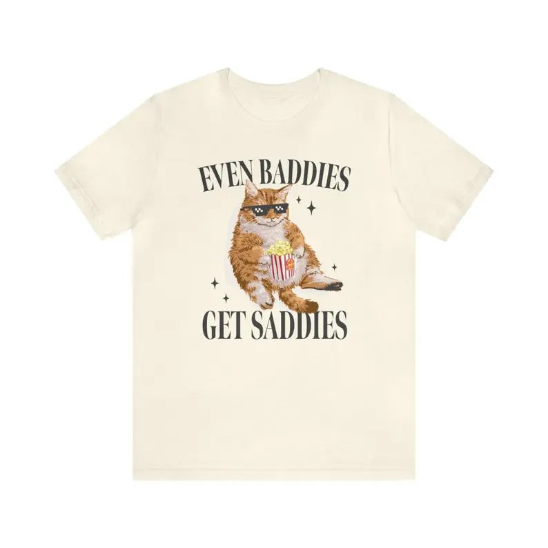 Funny Meme Shirt, Even Baddies Get Saddies Tee, Gift Unisex T-Shirt Hoodie, Sweatshirt | HypeCrazeTee.com