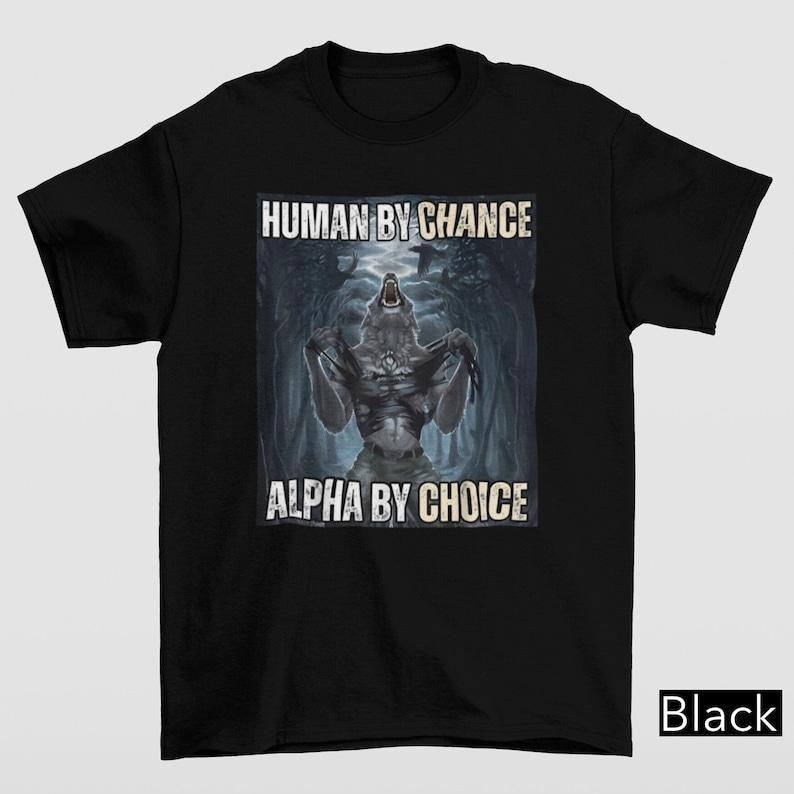 Funny Meme Shirt, Human By Chance Alpha By Choice Tee, Gift Unisex T-Shirt Hoodie, Sweatshirt | HypeCrazeTee.com