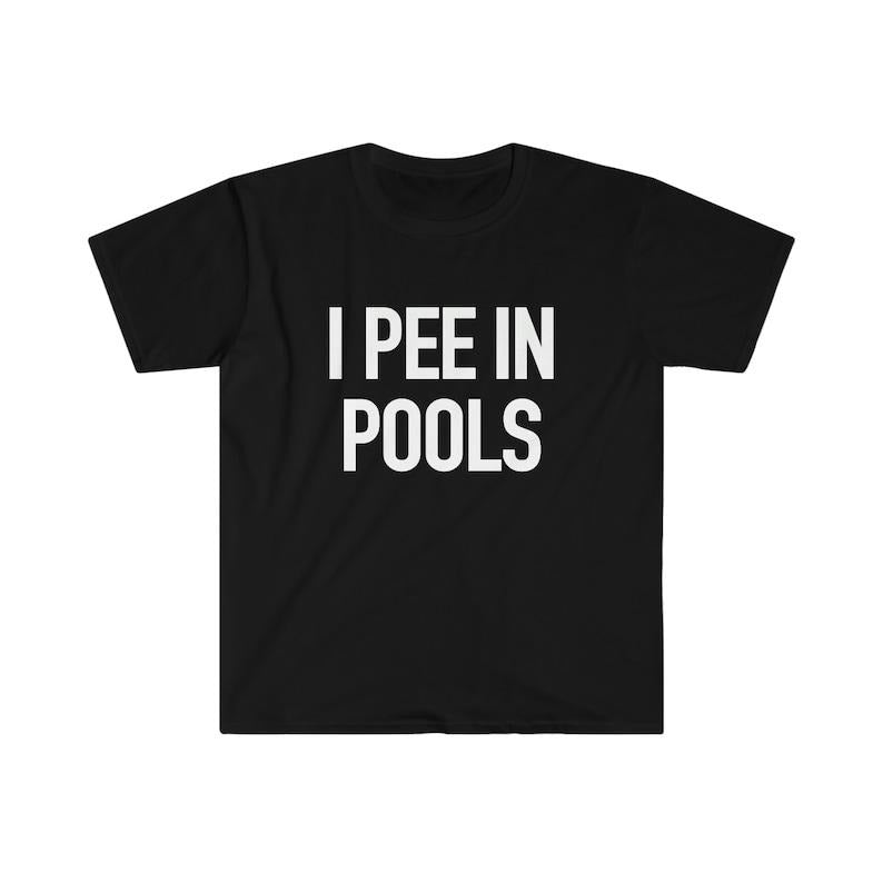 Funny Meme Shirt, I PEE IN POOLS Joke Tee, Gift Unisex T-Shirt Hoodie, Sweatshirt | HypeCrazeTee.com