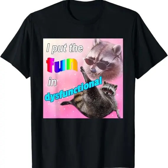 Funny Meme Shirt, I Put The Fun In Dysfunctional Raccoon Meme T-Shirt