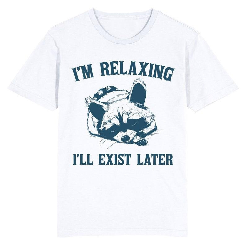 Funny Meme Shirt, Im Relaxing, Ill exist later Tee, Gift Unisex T-Shirt Hoodie, Sweatshirt | HypeCrazeTee.com