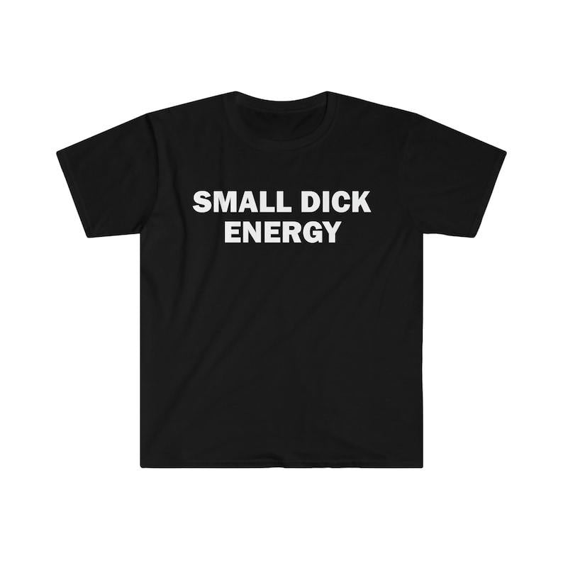 Funny Meme Shirt, Small D*ck Energy Tee, Gift Unisex T-Shirt Hoodie, Sweatshirt | HypeCrazeTee.com