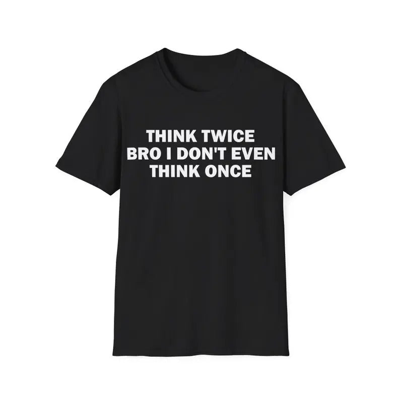 Funny Meme Shirt, Think Twice Bro I Don't Even Think Once Tee, Gift Unisex T-Shirt Hoodie, Sweatshirt | HypeCrazeTee.com