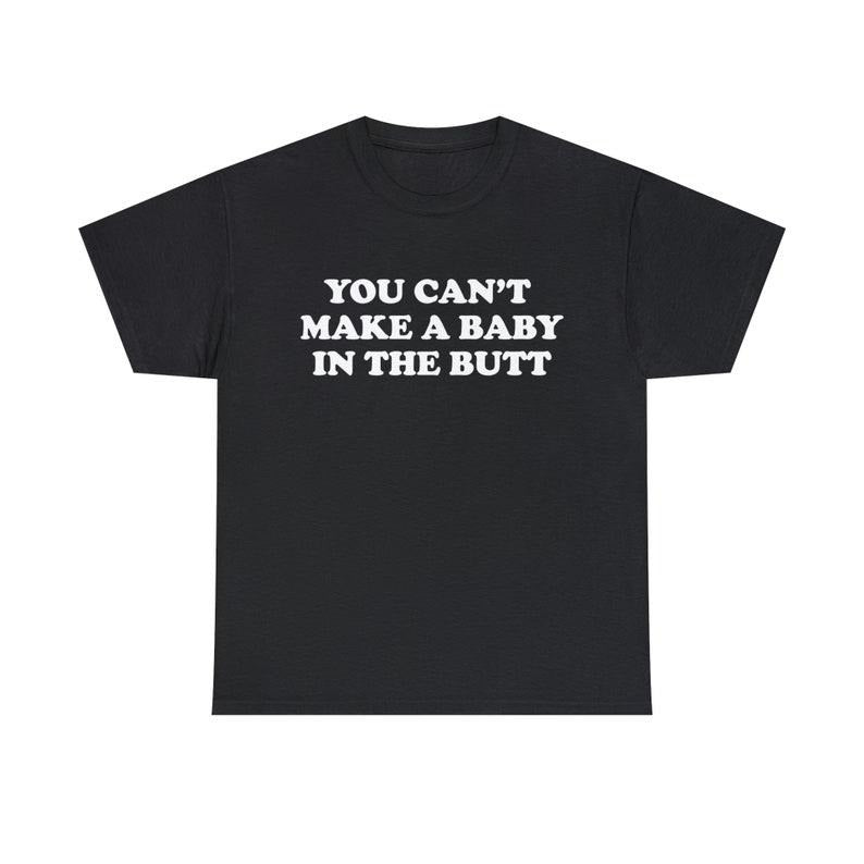 Funny Meme Shirt, You Can't Make A Baby In The Butt Tee, Gift Unisex T-Shirt Hoodie, Sweatshirt | HypeCrazeTee.com