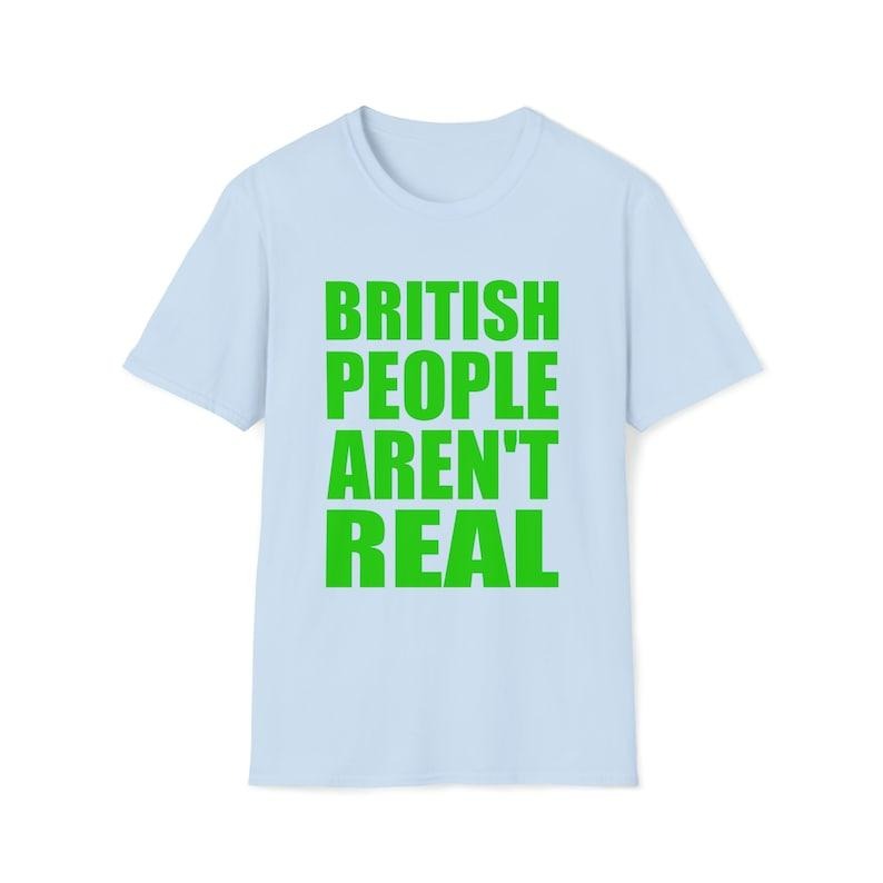 Funny Meme TShirt, British People Aren't Real Joke Tee, Gift  T-shirt, sweater and Hoodie Sweatshirt | HypeCrazeTee.com
