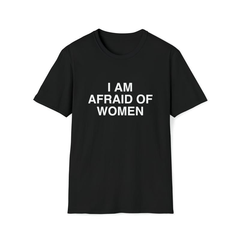 Funny Meme TShirt, I Am Afraid of Women Joke Tee, Gift Shirt  T-shirt, sweater and Hoodie Cotton Sweatshirt