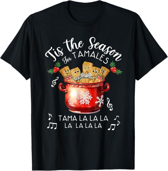 Funny Mexican Christmas Shirt, Christmas Gift, Funny Xmas Tis The Season For Tamales Christmas Mexican Food T-Shirt