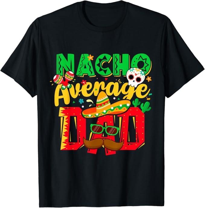 Funny Mexican Shirts, Funny Cinco de Mayo Nacho Average Dad Mexican Party Father T-Shirt Menswear Top Casual Classic...