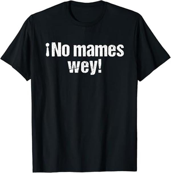 Funny Mexican Shirts, No Mames Wey Funny Mexican Slang Words Spanish T-Shirt Menswear Top Casual Classic Hoodie, Sweatshirt
