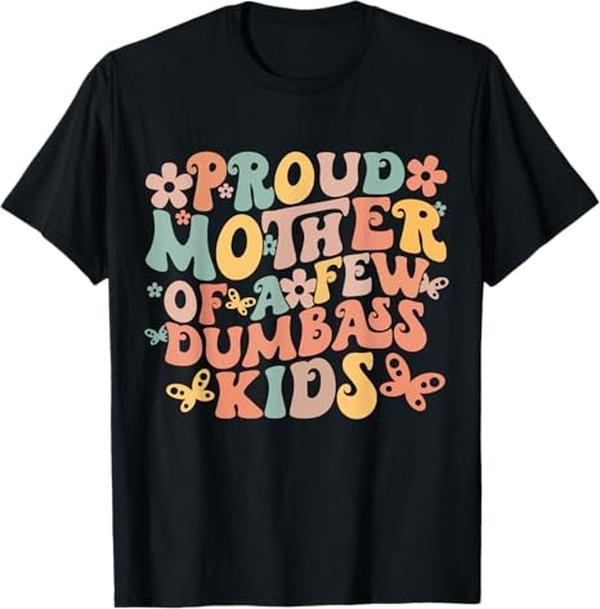 Funny Mother Shirts, Gift For Mom, Funny Mother's Day Quote Proud Mother Of A Few Dumbass Kids T-Shirt