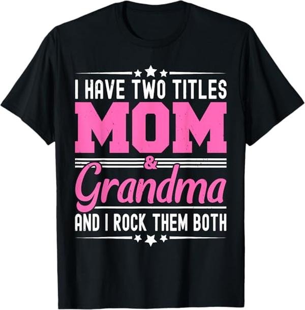 Funny Mother Shirts, Gift For Mom, I Have Two Titles Mom And Grandma Funny Mothers Day Grandma T-Shirt