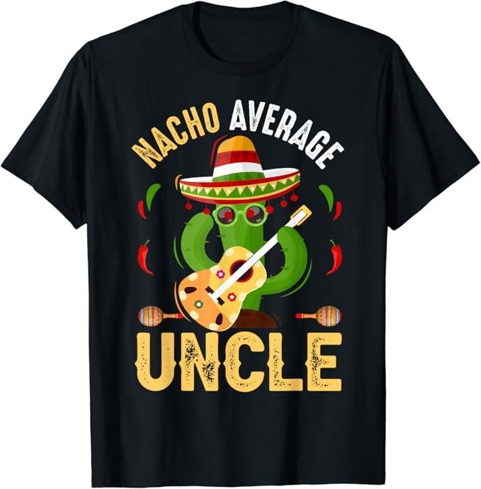 Funny Nacho Average Uncle Cinco De Mayo Mexican T-Shirt Menswear Top Casual Classic Hoodie, Sweatshirt | HypeCrazeTee.com