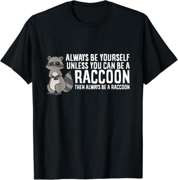 Funny Raccoon Shirt, Always Be Yourself Unless You Can Be A Raccoon Funny T-Shirt For Men