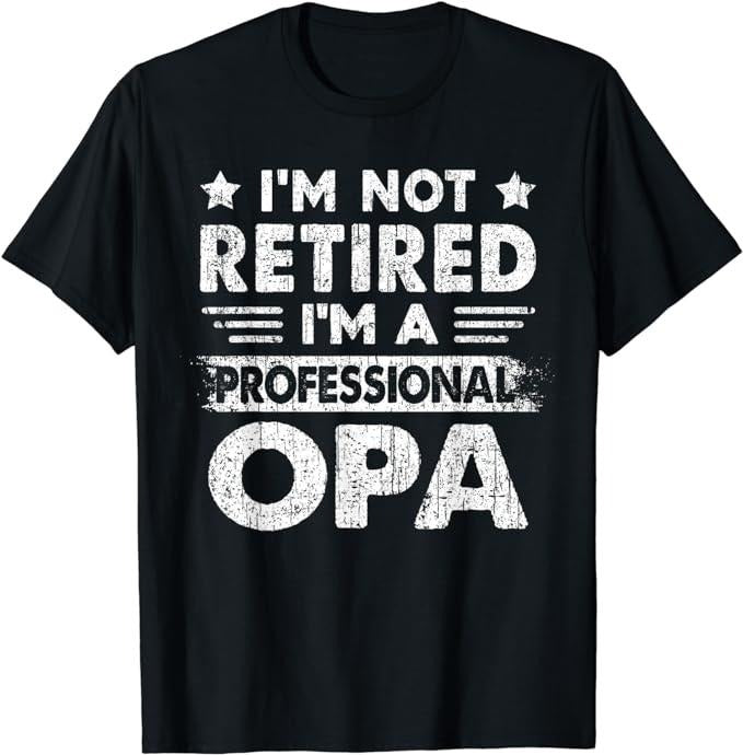 Funny Retirement Shirts, I'm Not Retired A Professional Opa Fathers Day Gift T-Shirt Menswear Top Casual Cotton Hoodie,...
