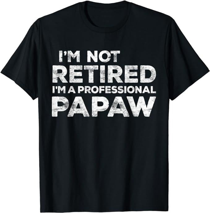 Funny Retirement Shirts, I'm Not Retired I'm A Professional Papaw T-Shirt, Fathers Day Gift Casual Hoodie, Sweatshirt