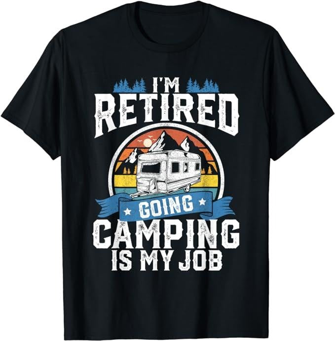 Funny Retirement Shirts, I'm Retired Going Camping Is My Job Funny Retirement RV Gift T-Shirt Menswear Top Casual Cotton...