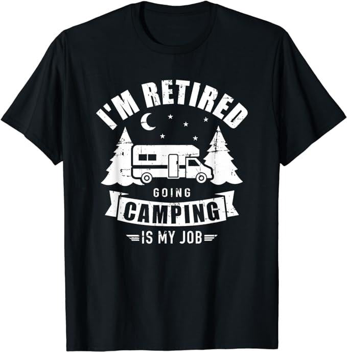 Funny Retirement Shirts, I'm Retired Going Camping Is My Job T-Shirt Menswear Top Casual Cotton Hoodie, Sweatshirt