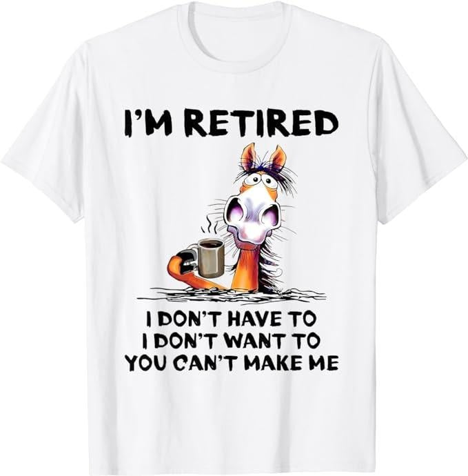 Funny Retirement Shirts, I'm Retired I Don't Have To I Don't Want To Horse T-Shirt Menswear Top Casual Cotton Hoodie,...
