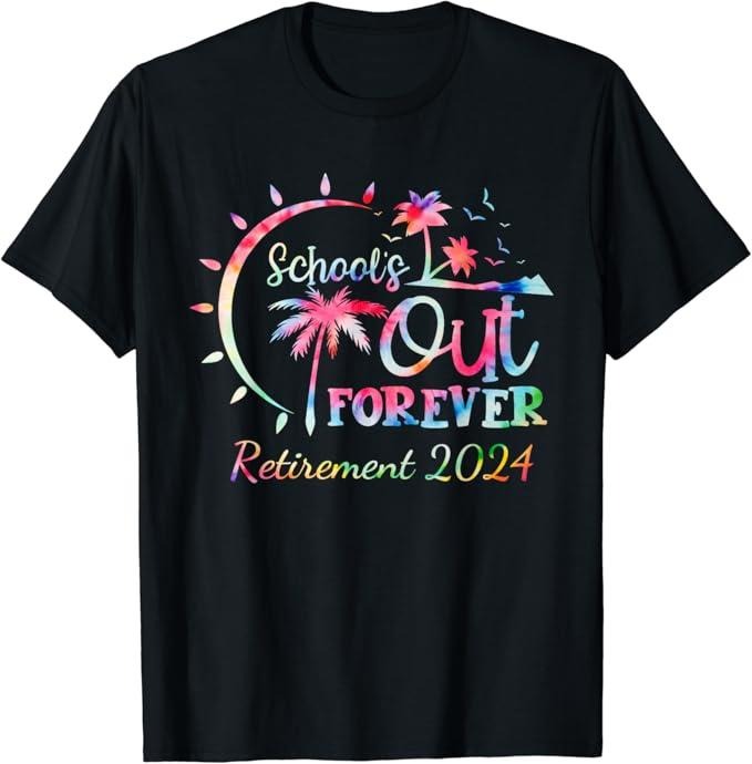 Funny Retirement Shirts Schools Out Forever Retirement 2024 Tie Dye Retired Teacher Menswear Top Casual Cotton T-Shirts, Hoodie, Sweatshirt