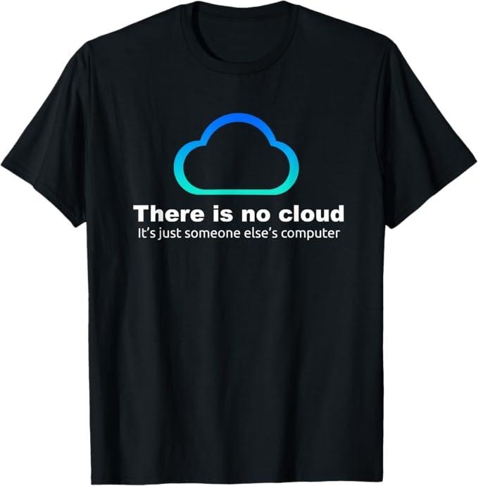 Funny Sarcastic Engineering Gift Shirt, Tech Humor There is No Cloud, Just Someone Else's Computer T-Shirt