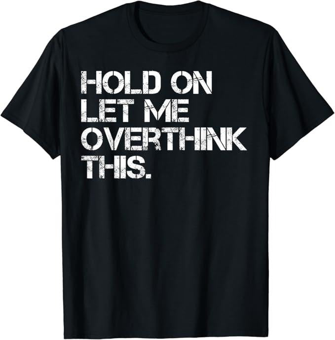 Funny Sarcastic Quote Hold On Let Me Overthink This T-Shirt Cotton Fashion Casual Classic Hoodie, Sweatshirt