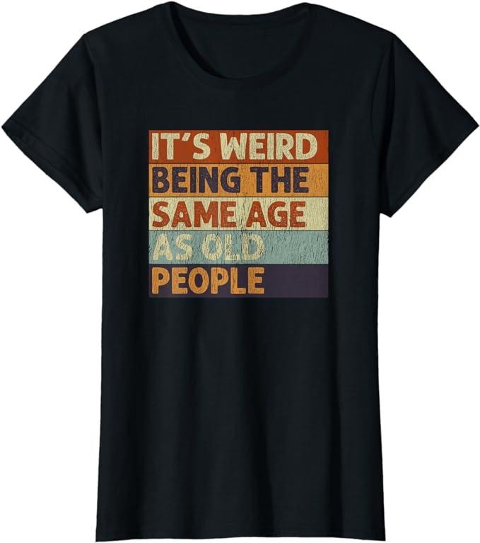 Funny Sarcastic Shirts For Women, It's Weird Being The Same Age As People Retro Funny Sarcastic T-Shirt Womenswear Casual...