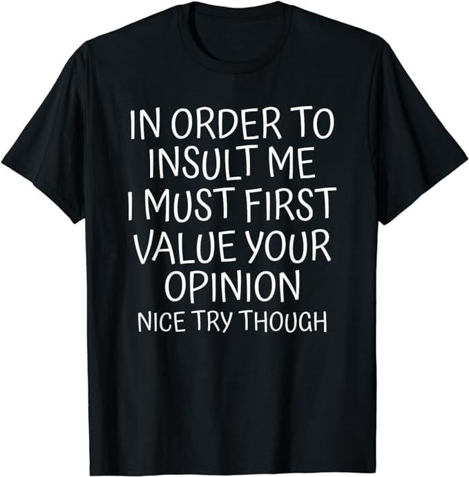Funny Sarcastic Shirts, In Order To Insult Me I Must First Value Your Opinion Funny T-Shirt Top Casual Cotton Hoodie,...