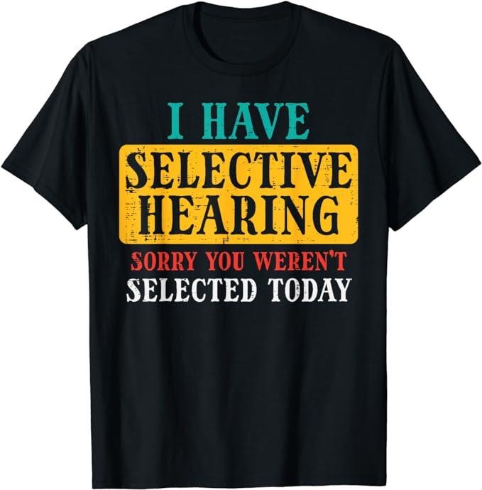 Funny Saying Humorous Shirts, Selective Hearing Sorry Funny Saying Humorous T-Shirt Menswear Casual Cotton Hoodie, Sweatshirt