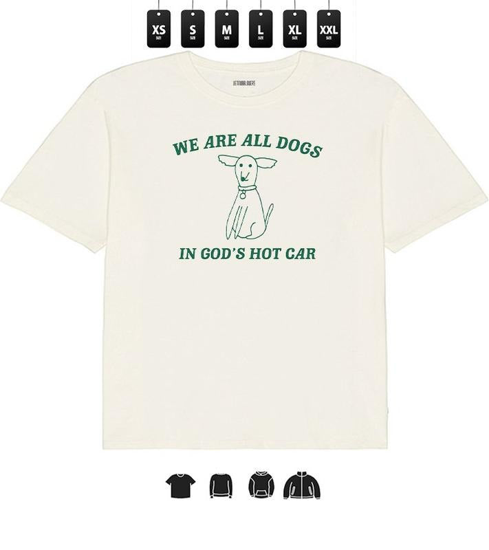 Funny Saying Sarcastic, We Are All Dogs In God's Hot Car - Unisex T-Shirt, Gifts Hoodie, Sweatshirt | HypeCrazeTee.com
