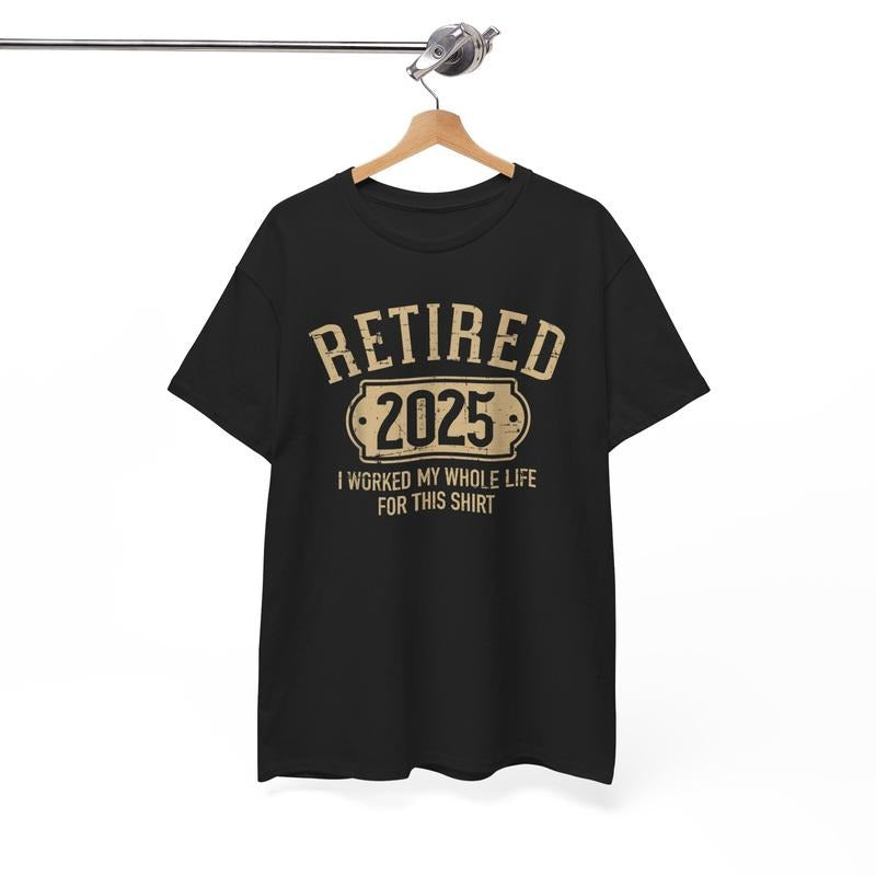 Funny Shirts Retired 2025 Retirement Worked Whole Life for This Casual Cotton Classic Fabric Top with Humorous Design and...