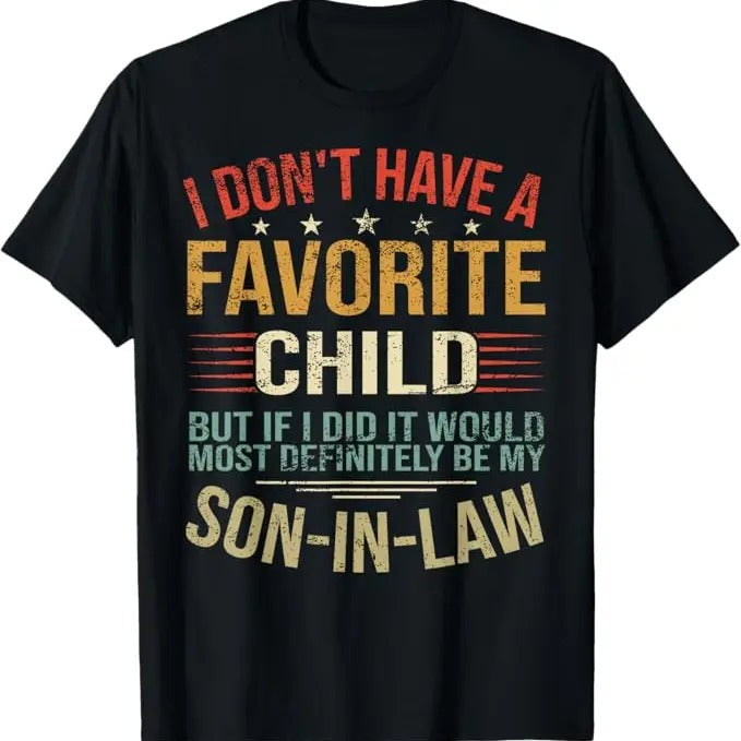 Funny Son-in-law Shirt, Gift for Father-in-law, I Don't Have A Favorite Child But If I Did It Would Most T-Shirt